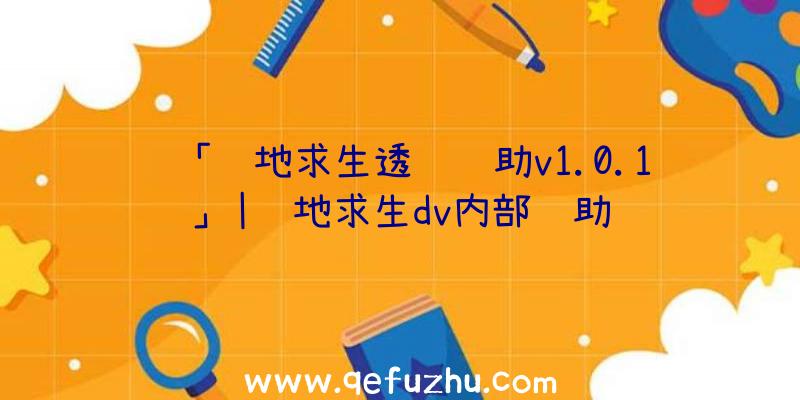 「绝地求生透视辅助v1.0.1」|绝地求生dv内部辅助